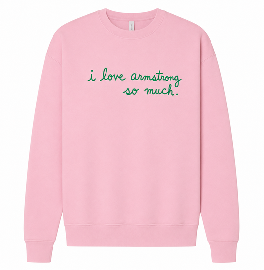 I Love Armstrong So Much Sweatshirt (Womens)